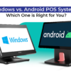 Windows vs. Android POS Systems: Which One is Right for You?